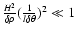 $\frac{H^2}{\delta \rho} (\frac{1}{l \delta \theta})^2 \ll 1$