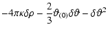 $\displaystyle -{4\pi}\kappa\delta{\rho}-{2 \over 3}\vartheta{_{(0)}}\delta\vartheta -\delta\vartheta^2$