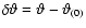 $\delta\vartheta=\vartheta -\vartheta {_{(0)}}$