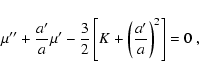 \begin{displaymath}{\mu}''+{a'\over a}{\mu}'-{3\over 2}\left[K+\left({a'\over a}\right)^2\right]=0 \ ,
\end{displaymath}