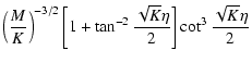 $\displaystyle \left({{M}\over K}\right)^{-3/2}\left[1+\tan^{-2}{\sqrt{K}\eta\over 2}\right]\cot^3{\sqrt{K}\eta\over 2}$