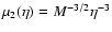 ${\mu}_2(\eta)={M}^{-3/2}\eta^{-3}$