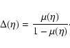 \begin{displaymath}{\Delta}(\eta)={{\mu}(\eta)\over{1-{\mu}(\eta)}}\cdot
\end{displaymath}