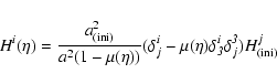 \begin{displaymath}H^i(\eta)={a^2_{{(\rm ini)}}\over{a^2(1-{\mu}(\eta))}}(\delta...
...}(\eta)\delta_{{\it 3}}^i \delta^{{\it 3}}_j)H^j_{{(\rm ini)}}
\end{displaymath}