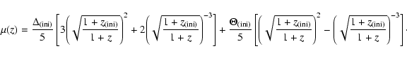 \begin{displaymath}{\mu}({z})={{\Delta}_{(\rm ini)}\over 5}\left[3{\left(\sqrt{\...
...qrt{\frac{1+{z}_{(\rm ini)}}{1+{z}}}\right)}^{-3}\right] \cdot
\end{displaymath}