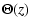 $\displaystyle {\Theta}({z})$