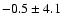 $- 0.5\pm4.1$