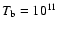 $T_{\rm b}=10^{11}$