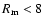 $R_{\rm m}<8$