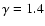 $\gamma =1.4$