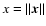 $x = \Vert \vec{x}\Vert$
