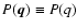 $P(\vec{q}) \equiv P(q)$