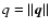 $q = \Vert \vec{q}\Vert$