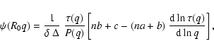 \begin{displaymath}
\psi(R_0 q) = \frac{1}{\delta ~\Delta} ~\frac{\tau(q)}{P(q)}...
... c -(na+b)~
\frac{{\rm d} \ln \tau(q)}{{\rm d} \ln q} \right],
\end{displaymath}