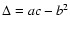 $\Delta = ac - b^2$