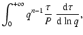 $\displaystyle \int_0^{+\infty} q^{n-1} \frac{\tau}{P} ~\frac{{\rm d}\tau}{{\rm d}\ln q},$