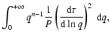 $\displaystyle \int_0^{+\infty} q^{n-1} \frac{1}{P} \left( \frac{{\rm d} \tau}{{\rm d} \ln q} \right)^2 ~{\rm d}q,$
