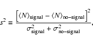 \begin{displaymath}s^2 \equiv \frac{\left[ \langle N \rangle_{{\rm signal}} - \l...
...ht]^2}
{\sigma_{{\rm signal}}^2 + \sigma_{{\rm no-signal}}^2},
\end{displaymath}