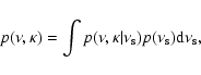 \begin{displaymath}p(\nu, \kappa) = \int p(\nu,\kappa\vert \nu_{\rm s}) p(\nu_{\rm s}) {\rm d}\nu_{\rm s},
\end{displaymath}