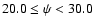$20.0 \le \psi < 30.0$