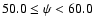 $50.0 \le \psi < 60.0$