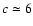 $c \simeq 6$