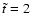 $\tilde t = 2$