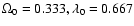 $\Omega_{0} = 0.333,
\lambda_{0} = 0.667$