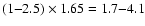 $(1{-}2.5)
\times 1.65 = 1.7{-}4.1$