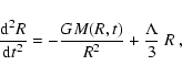 \begin{displaymath}{{\rm d}^2 R\over {\rm d}t^2} = - {G M(R,t) \over R^2} + {\Lambda \over 3}~R
\ ,
\end{displaymath}