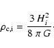 \begin{displaymath}\rho_{\rm c,i} = {3~H_i^2\over 8~\pi~G} \cdot
\end{displaymath}