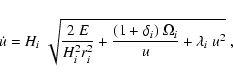 \begin{displaymath}\dot u = H_i~\sqrt{{2~E \over H_i^2 r_i^2} + {(1+\delta_i)~\Omega_i\over
u} + \lambda_i~u^2} \ ,
\end{displaymath}