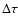 $\Delta\tau$