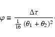 \begin{displaymath}\varphi \equiv {\Delta\tau \over \hbox{$1\over16$ }(\theta_1+\theta_2)^2} \cdot
\end{displaymath}