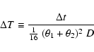 \begin{displaymath}\Delta T \equiv {\Delta t \over \hbox{$1\over16$ }(\theta_1+\theta_2)^2 ~ D}
\end{displaymath}