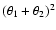 $(\theta _1+\theta _2)^2$