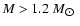 $M> 1.2~M_{\hbox{$\odot$ }}$