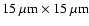 $15\ \mu {\rm m} \times 15\ \mu{\rm m}$