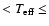 $< T_{\rm eff} \leq$
