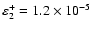 $\varepsilon_2^+ = 1.2 \times 10^{-5}$