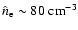 $\hat{n}_{\rm e} \sim 80 \; {\rm cm}^{-3}$