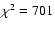 $\chi^2 = 701$
