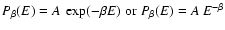 $P_{\beta}(E) = A \: \exp (-\beta E) \; {\rm or} \; P_{\beta}(E) = A \: E^{-\beta}$
