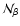 $\mathcal{N}_{\beta}$