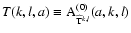 $T(k,l,a) \equiv
{\rm A}^{(0)}_{\widehat{{\rm T}}^{k,l}}(a,k,l)$