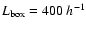 $L_{\rm box} = 400~h^{-1}$