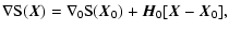 $\displaystyle %
\nabla{\rm S}(\vec{X}) = \nabla_0{\rm S}(\vec{X}_0) + \vec{H}_0[\vec{X}-
\vec{X}_0],$