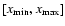 $[x_{\rm min}, x_{\rm max}]$