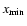 $x_{\rm min}$