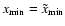 $x_{\rm min}= \tilde{x}_{\min}$